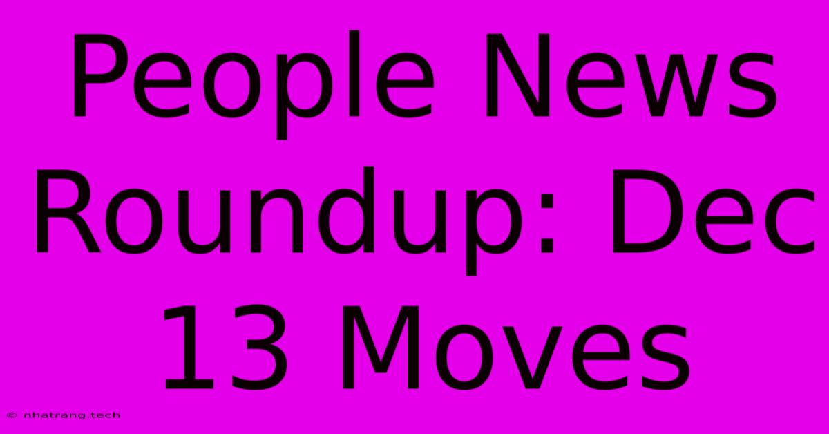 People News Roundup: Dec 13 Moves People News Roundup: Dec 13 Moves