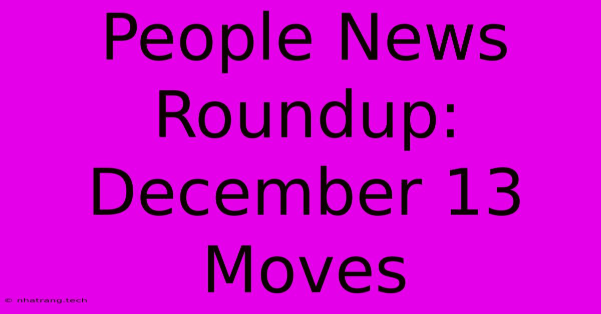 People News Roundup: December 13 Moves People News Roundup: December 13 Moves