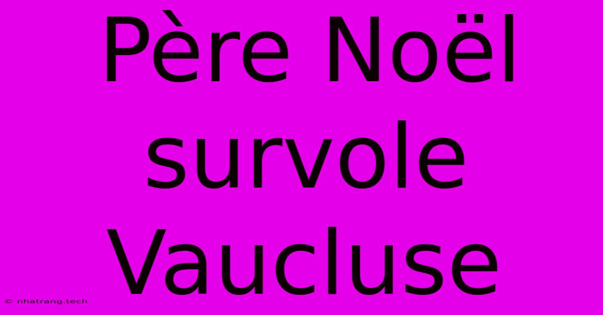 Père Noël Survole Vaucluse