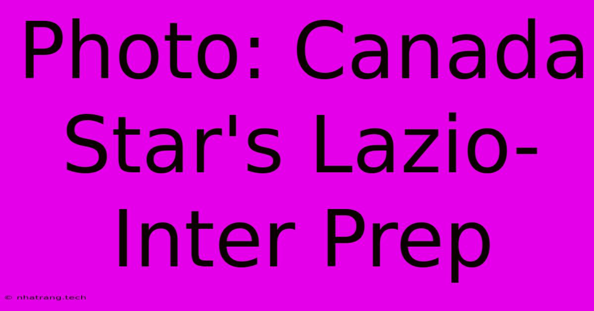 Photo: Canada Star's Lazio-Inter Prep Photo: Canada Star's Lazio-Inter Prep