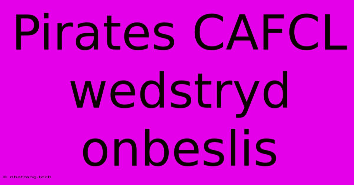Pirates CAFCL Wedstryd Onbeslis Pirates CAFCL Wedstryd Onbeslis
