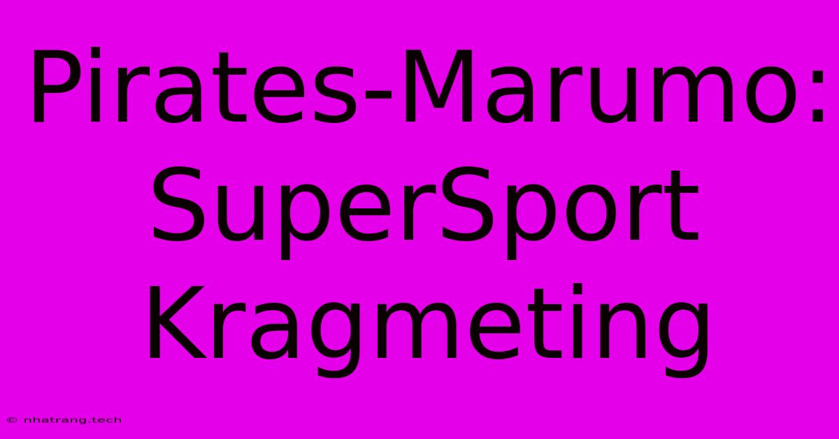 Pirates-Marumo: SuperSport Kragmeting