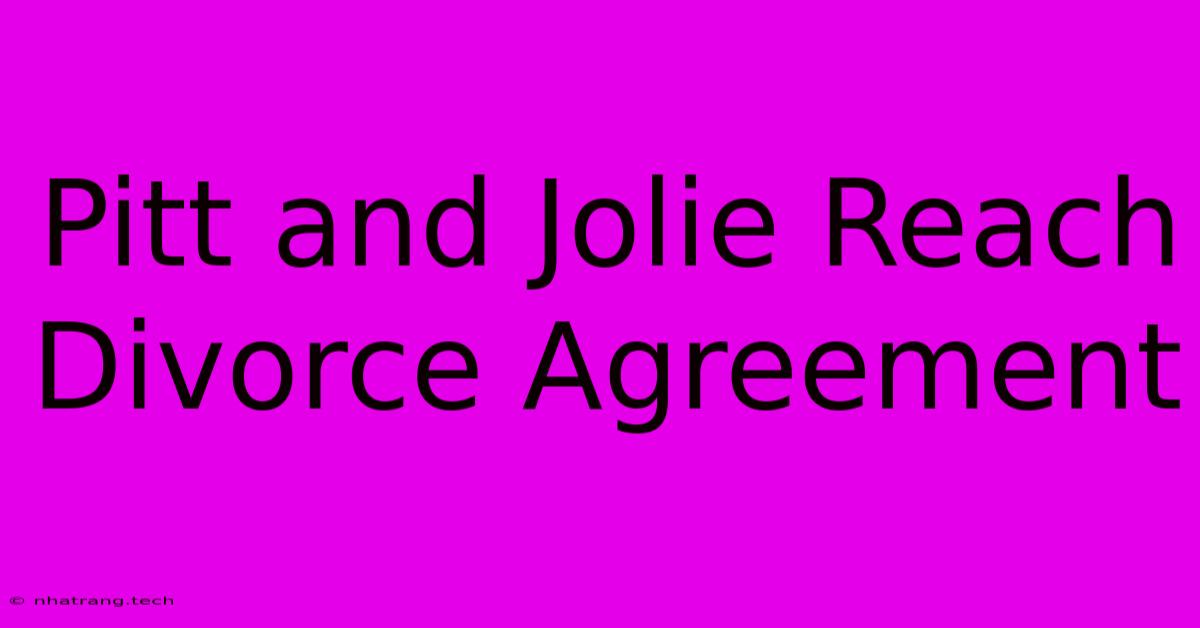 Pitt And Jolie Reach Divorce Agreement