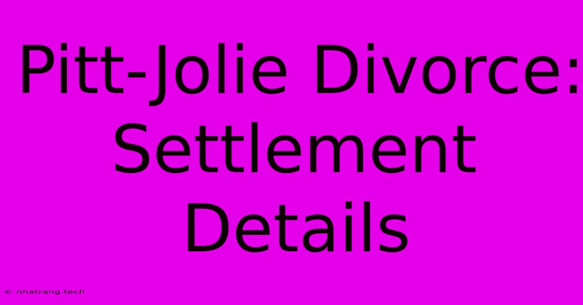 Pitt-Jolie Divorce: Settlement Details