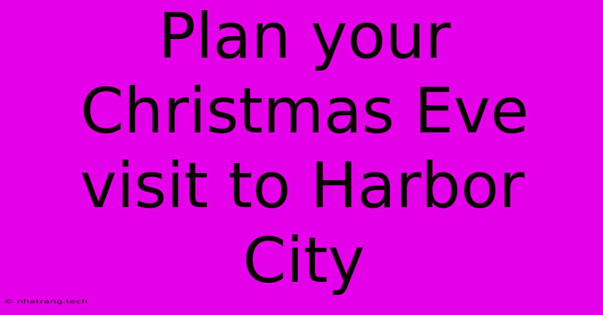 Plan Your Christmas Eve Visit To Harbor City