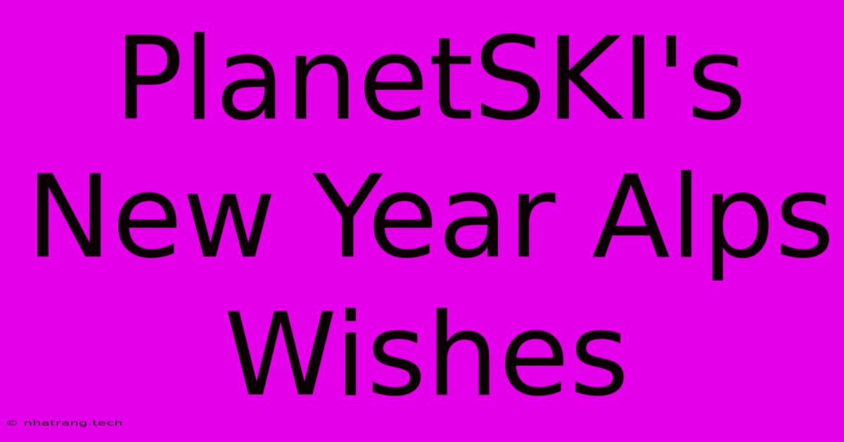 PlanetSKI's New Year Alps Wishes