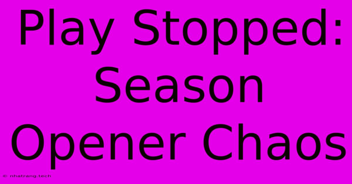 Play Stopped: Season Opener Chaos Play Stopped: Season Opener Chaos