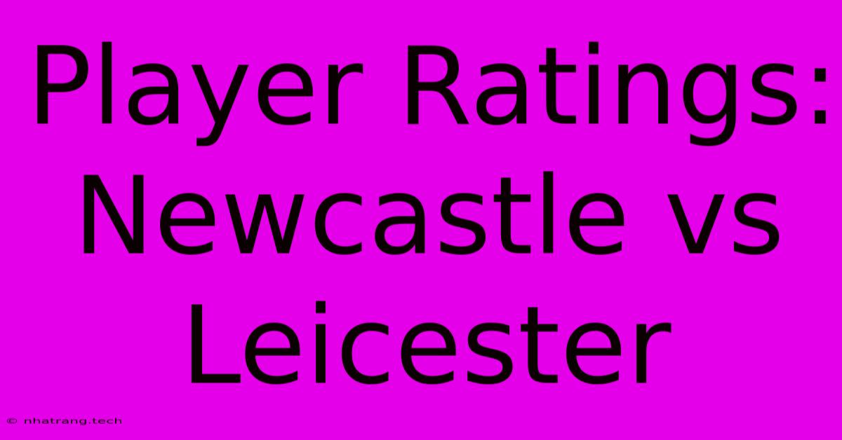 Player Ratings: Newcastle Vs Leicester Player Ratings: Newcastle Vs Leicester