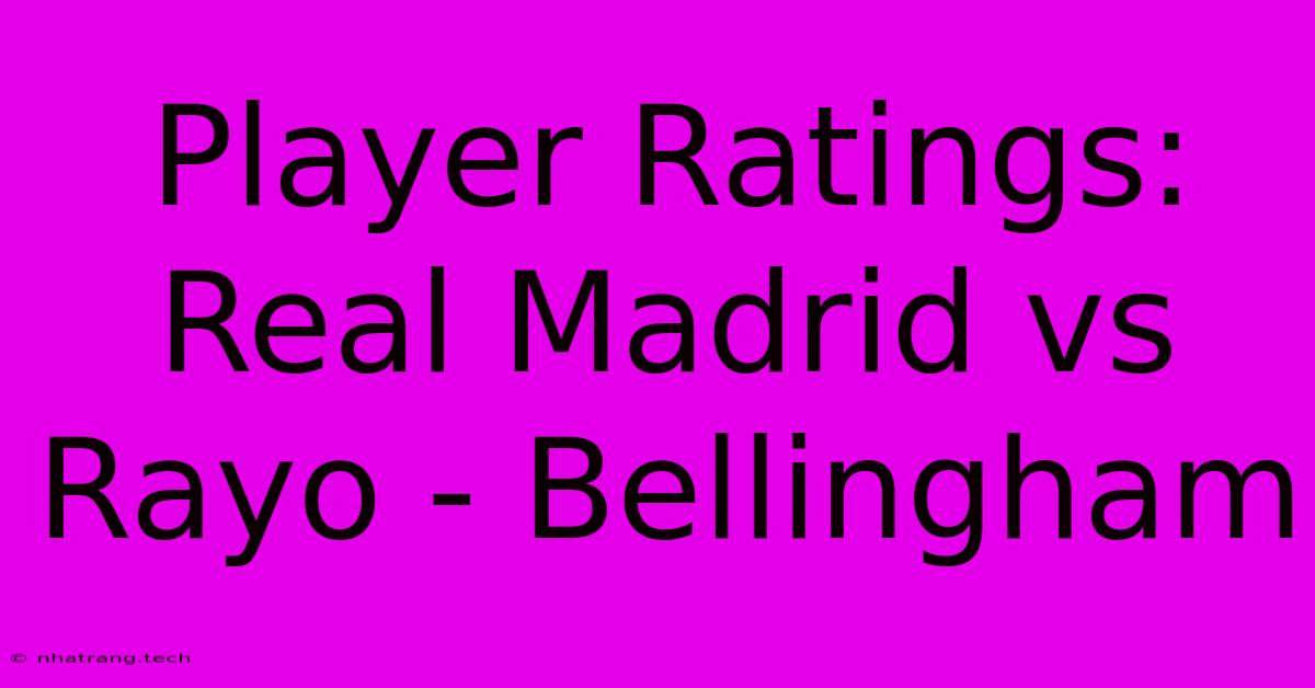 Player Ratings: Real Madrid Vs Rayo - Bellingham Player Ratings: Real Madrid Vs Rayo - Bellingham