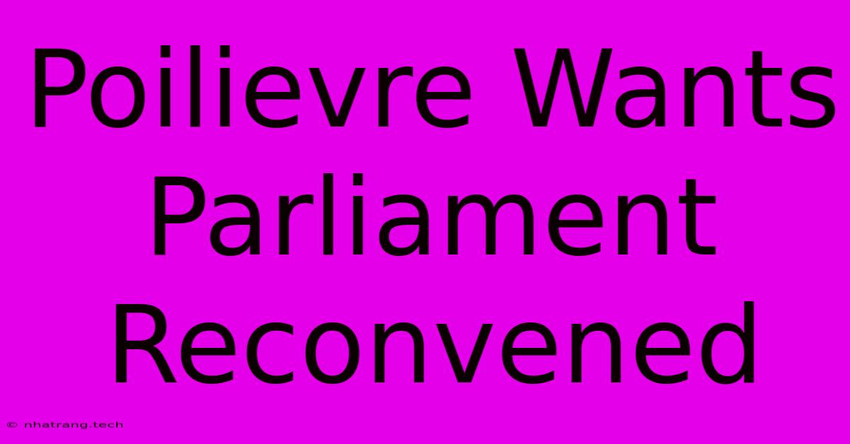 Poilievre Wants Parliament Reconvened Poilievre Wants Parliament Reconvened