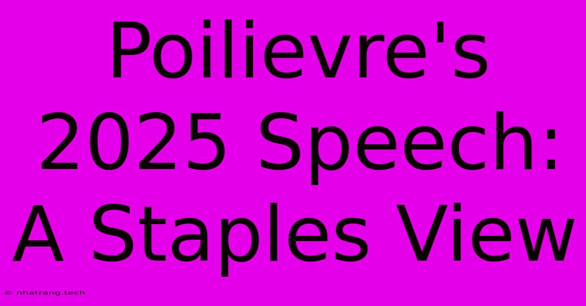 Poilievre's 2025 Speech: A Staples View Poilievre's 2025 Speech: A Staples View