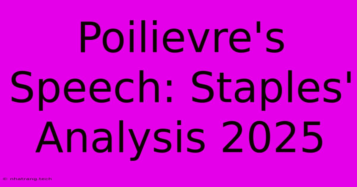 Poilievre's Speech: Staples' Analysis 2025 Poilievre's Speech: Staples' Analysis 2025