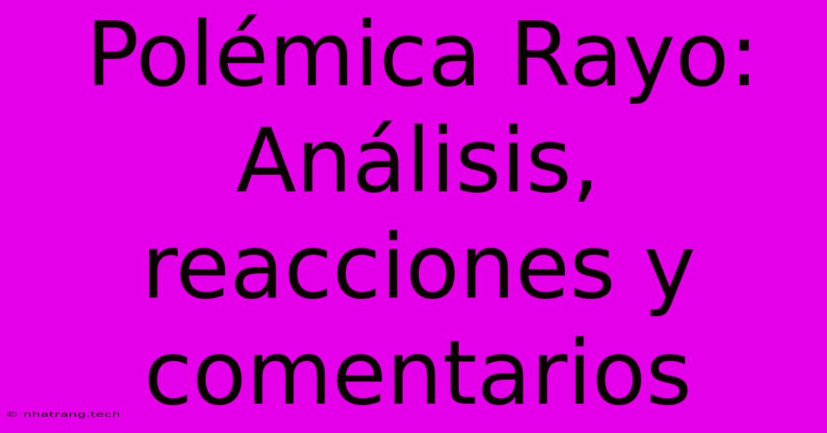 Polémica Rayo: Análisis, Reacciones Y Comentarios Polémica Rayo: Análisis, Reacciones Y Comentarios