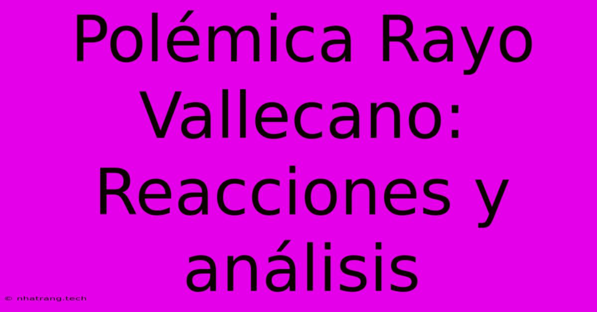 Polémica Rayo Vallecano: Reacciones Y Análisis Polémica Rayo Vallecano: Reacciones Y Análisis