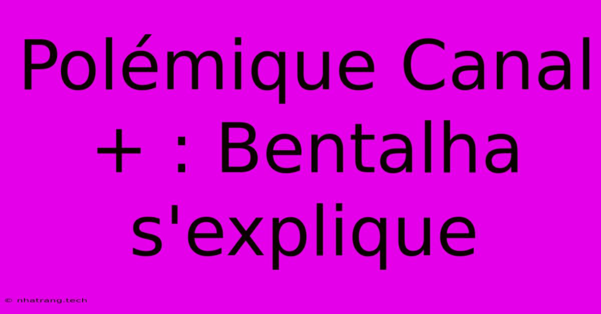 Polรฉmique Canal+ : Bentalha S'explique Polรฉmique Canal+ : Bentalha S'explique