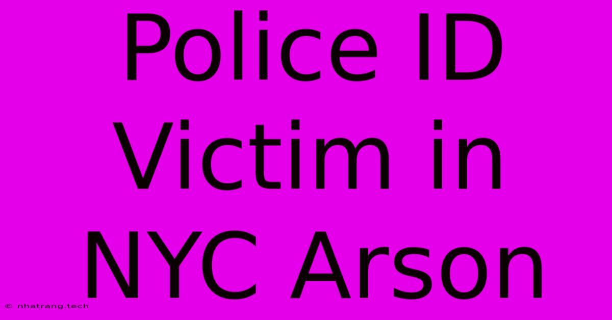 Police ID Victim In NYC Arson