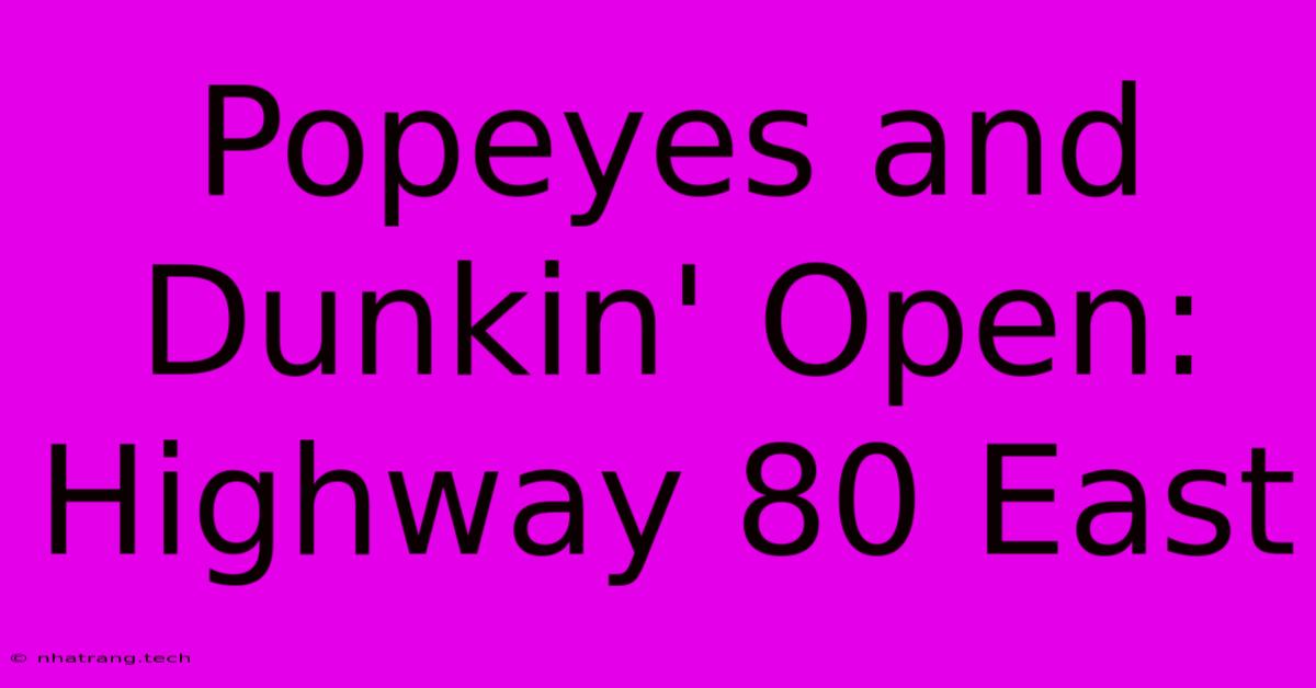 Popeyes And Dunkin' Open: Highway 80 East