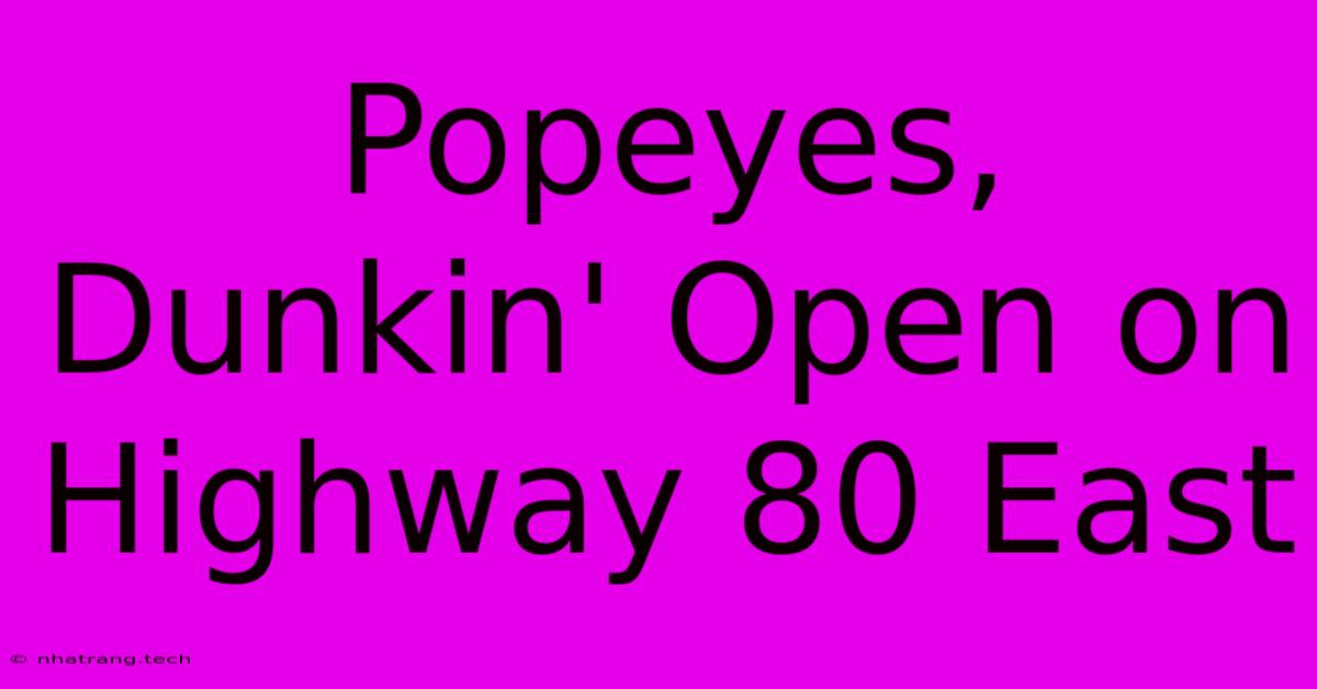 Popeyes, Dunkin' Open On Highway 80 East