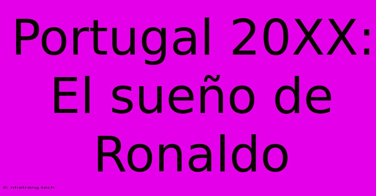 Portugal 20XX: El SueΓ±o De Ronaldo Portugal 20XX: El SueΓ±o De Ronaldo