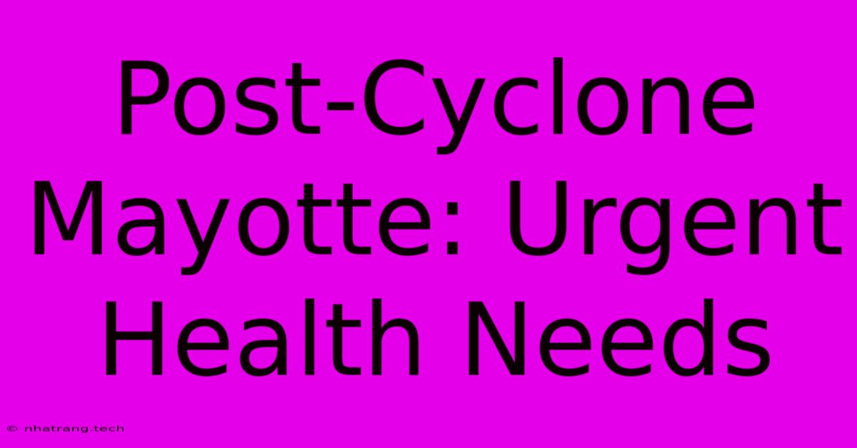 Post-Cyclone Mayotte: Urgent Health Needs Post-Cyclone Mayotte: Urgent Health Needs