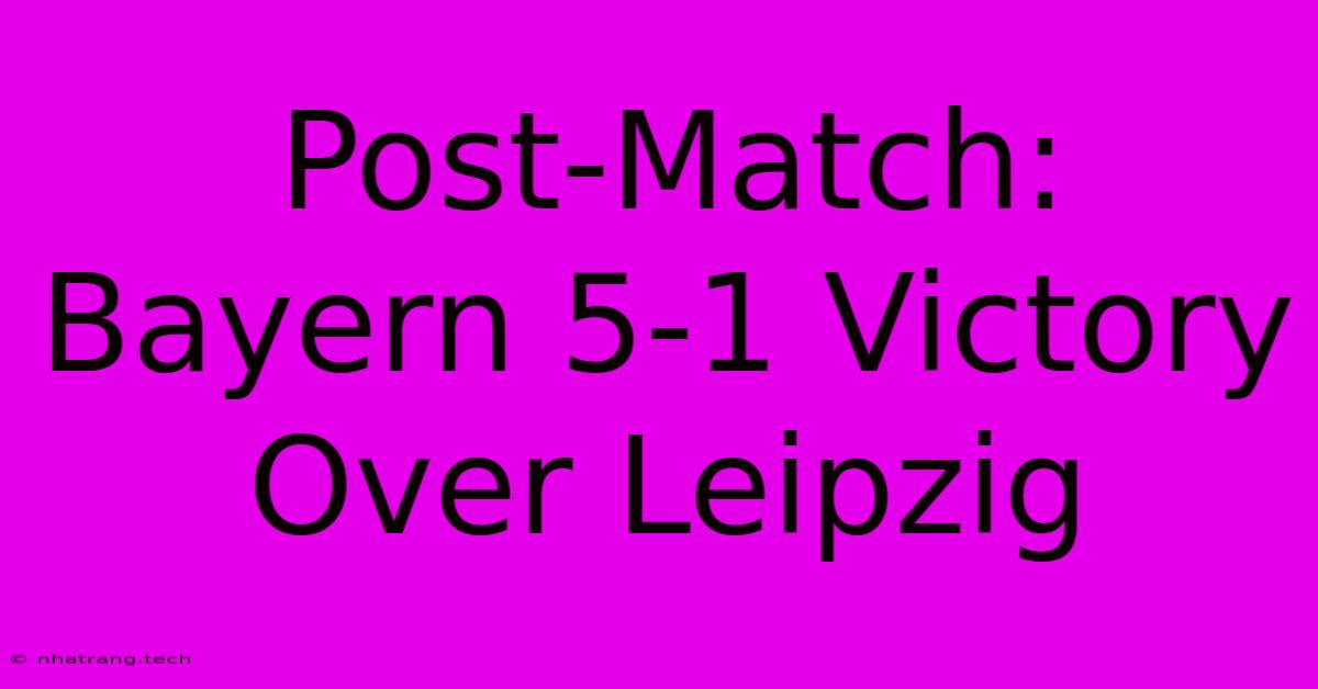 Post-Match: Bayern 5-1 Victory Over Leipzig Post-Match: Bayern 5-1 Victory Over Leipzig