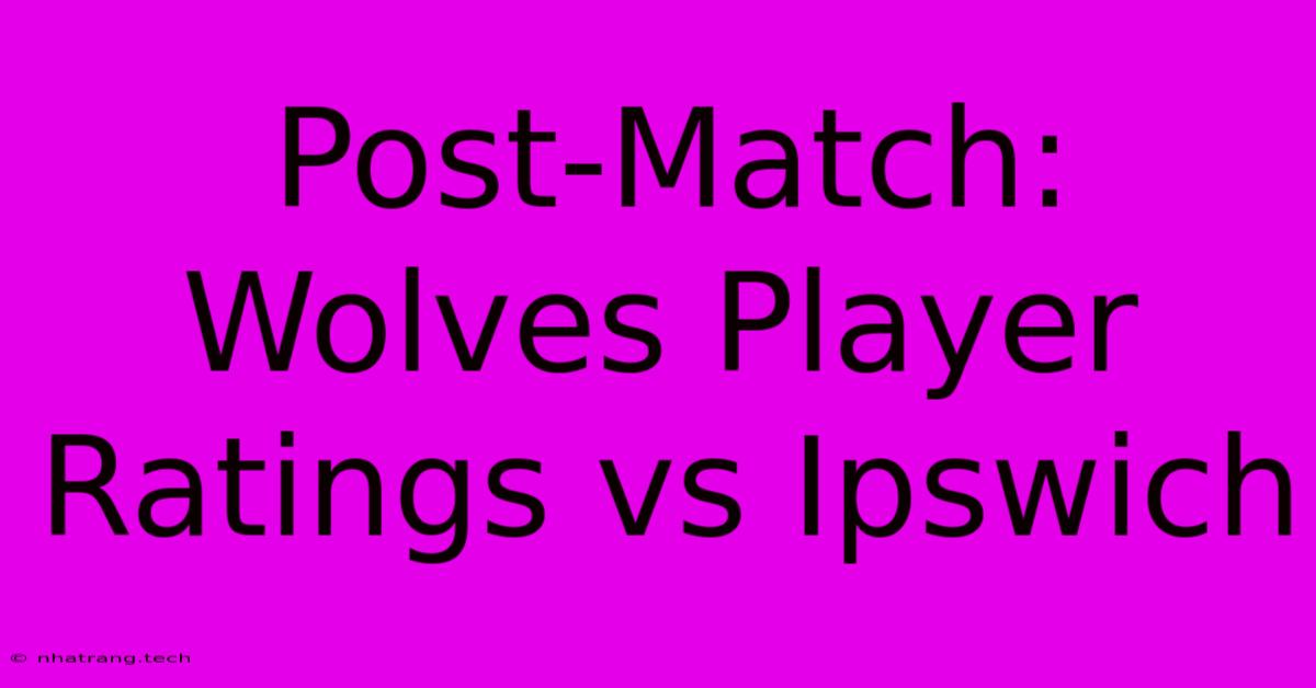 Post-Match: Wolves Player Ratings Vs Ipswich Post-Match: Wolves Player Ratings Vs Ipswich