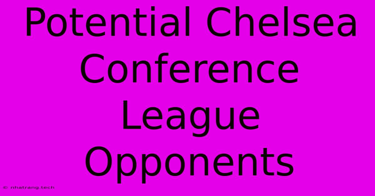 Potential Chelsea Conference League Opponents Potential Chelsea Conference League Opponents