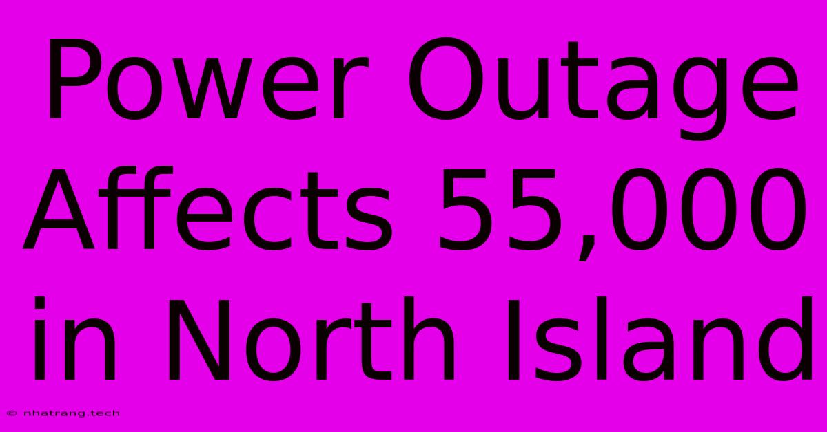 Power Outage Affects 55,000 In North Island Power Outage Affects 55,000 In North Island