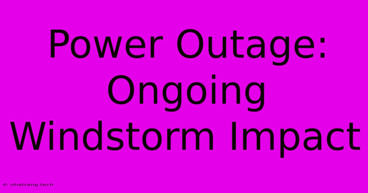 Power Outage: Ongoing Windstorm Impact Power Outage: Ongoing Windstorm Impact