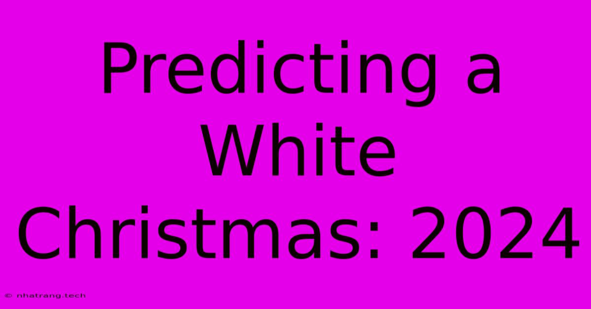 Predicting A White Christmas: 2024