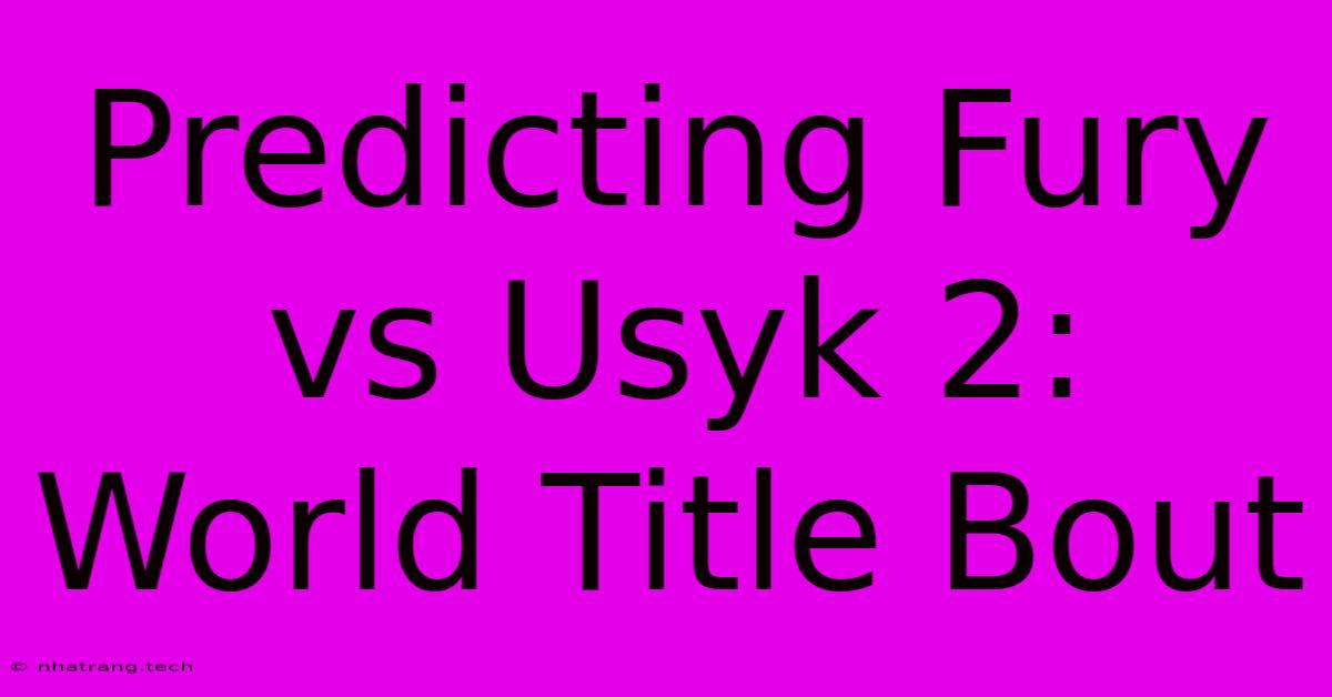 Predicting Fury Vs Usyk 2: World Title Bout Predicting Fury Vs Usyk 2: World Title Bout