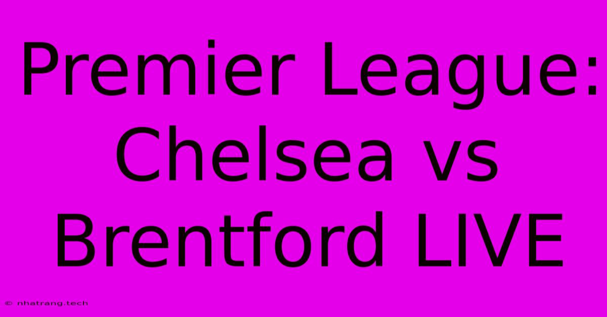 Premier League: Chelsea Vs Brentford LIVE Premier League: Chelsea Vs Brentford LIVE