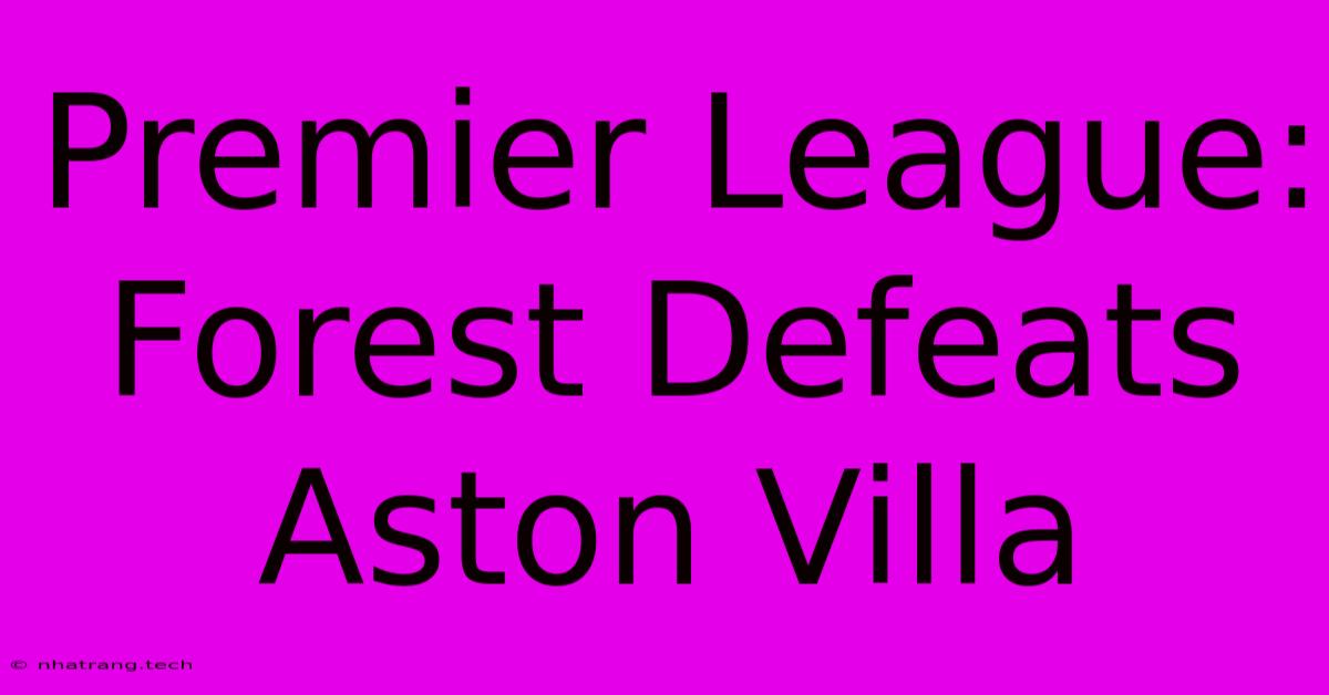 Premier League: Forest Defeats Aston Villa Premier League: Forest Defeats Aston Villa