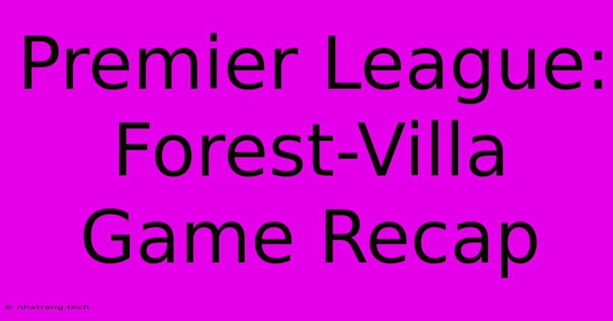 Premier League: Forest-Villa Game Recap Premier League: Forest-Villa Game Recap