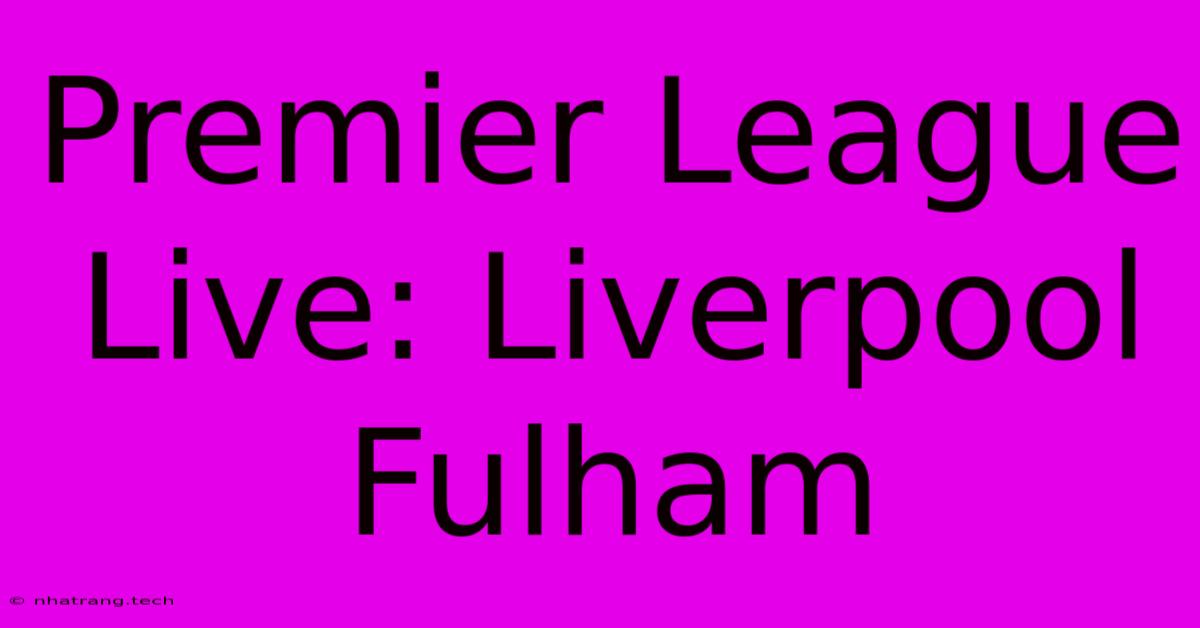 Premier League Live: Liverpool Fulham Premier League Live: Liverpool Fulham
