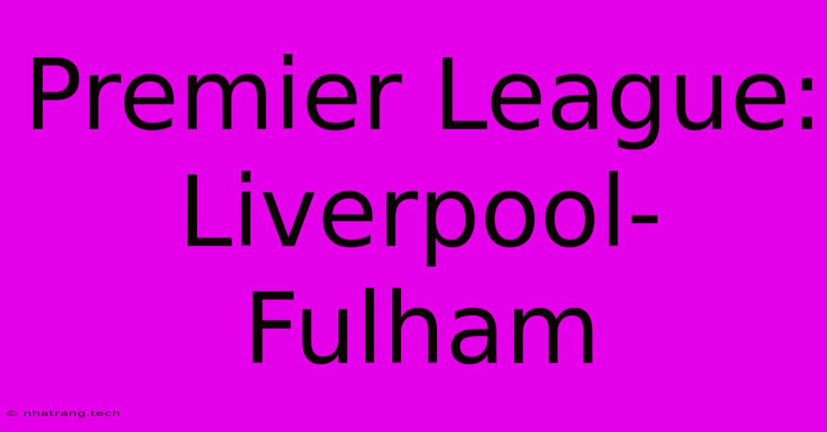 Premier League: Liverpool-Fulham Premier League: Liverpool-Fulham