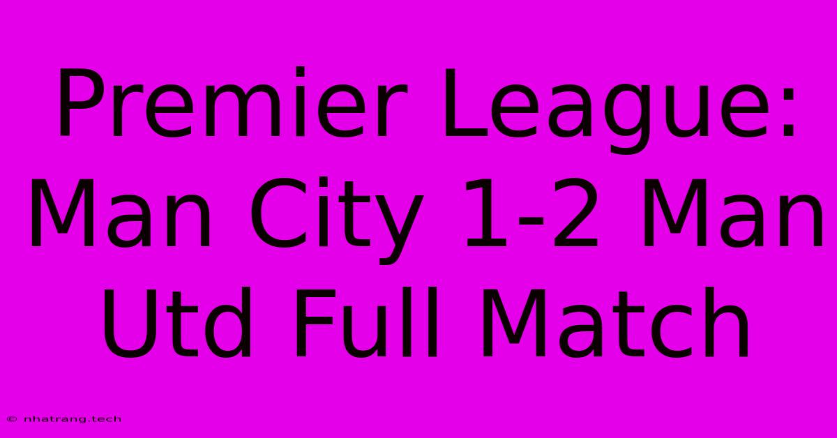 Premier League: Man City 1-2 Man Utd Full Match Premier League: Man City 1-2 Man Utd Full Match