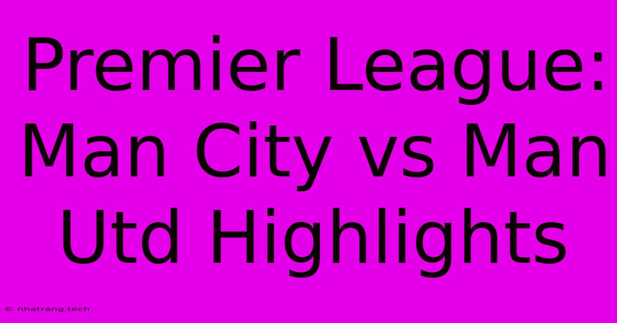 Premier League: Man City Vs Man Utd Highlights Premier League: Man City Vs Man Utd Highlights