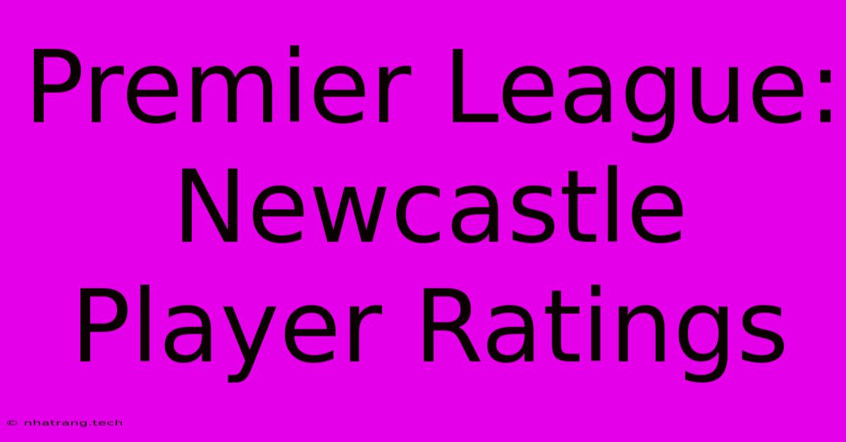 Premier League: Newcastle Player Ratings Premier League: Newcastle Player Ratings