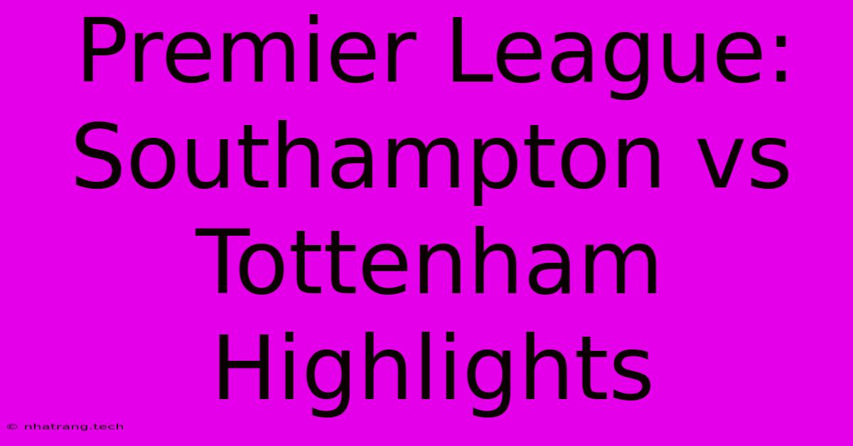 Premier League: Southampton Vs Tottenham Highlights Premier League: Southampton Vs Tottenham Highlights