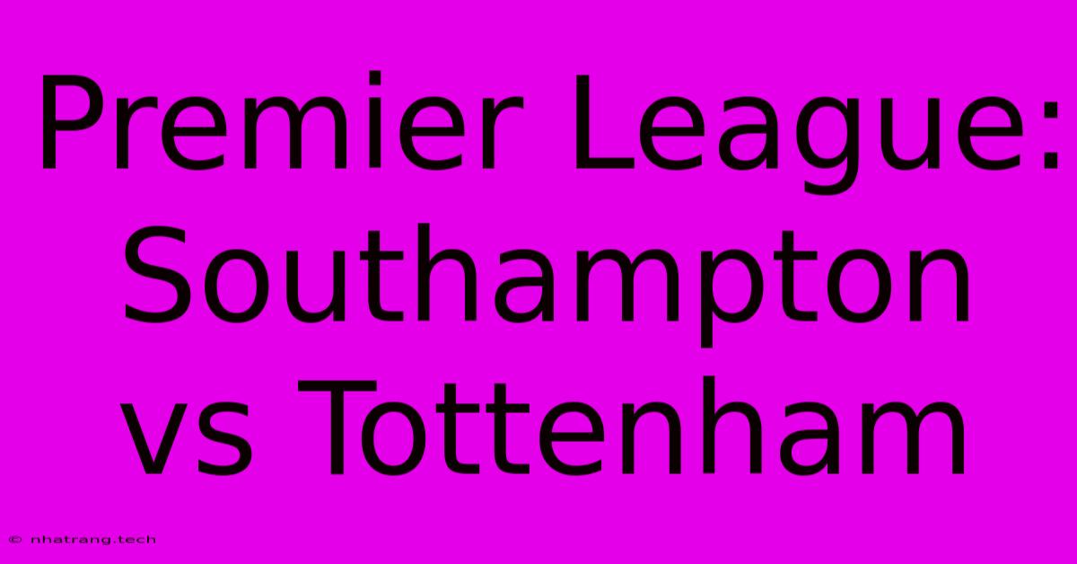 Premier League: Southampton Vs Tottenham