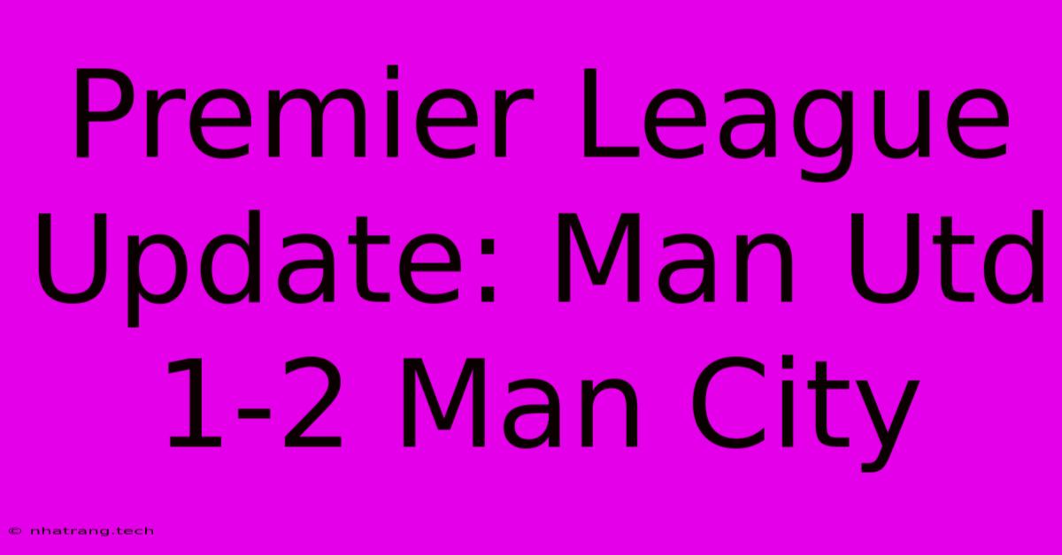 Premier League Update: Man Utd 1-2 Man City