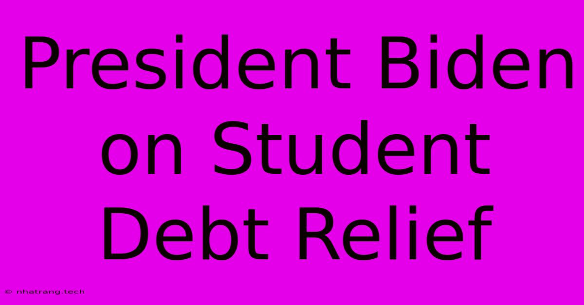 President Biden On Student Debt Relief President Biden On Student Debt Relief