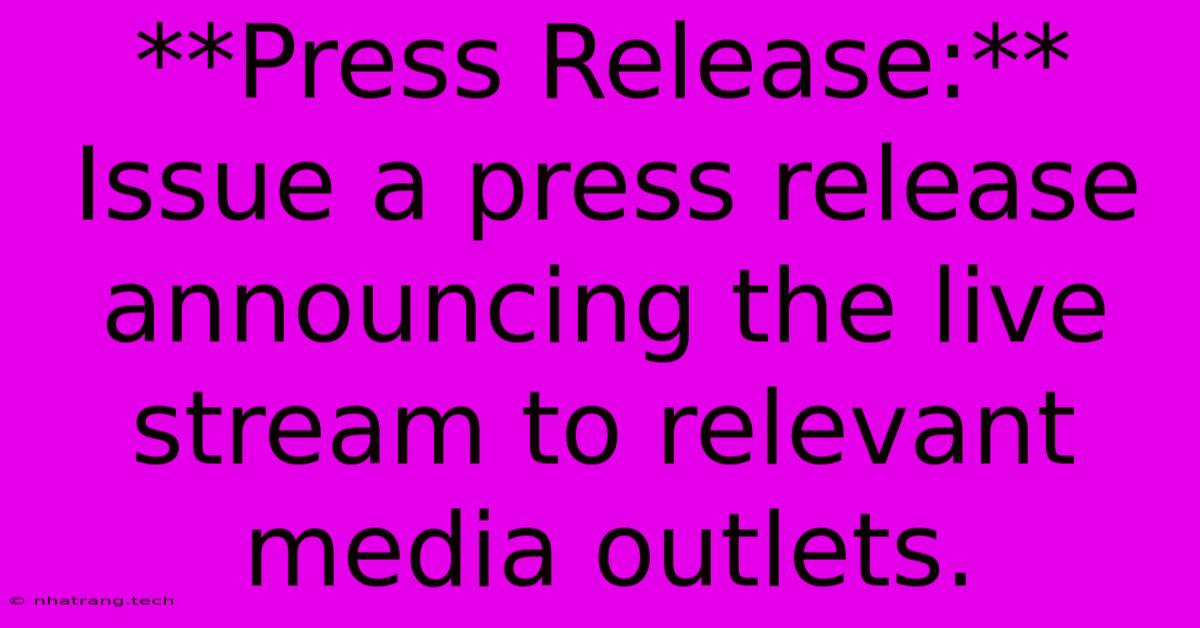 **Press Release:** Issue A Press Release Announcing The Live Stream To Relevant Media Outlets.