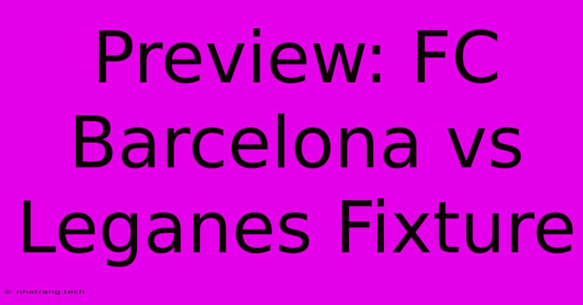 Preview: FC Barcelona Vs Leganes Fixture Preview: FC Barcelona Vs Leganes Fixture