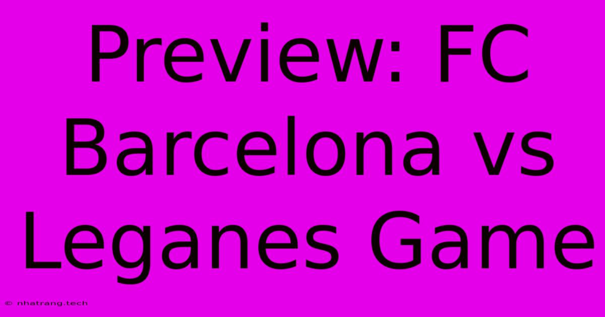 Preview: FC Barcelona Vs Leganes Game Preview: FC Barcelona Vs Leganes Game