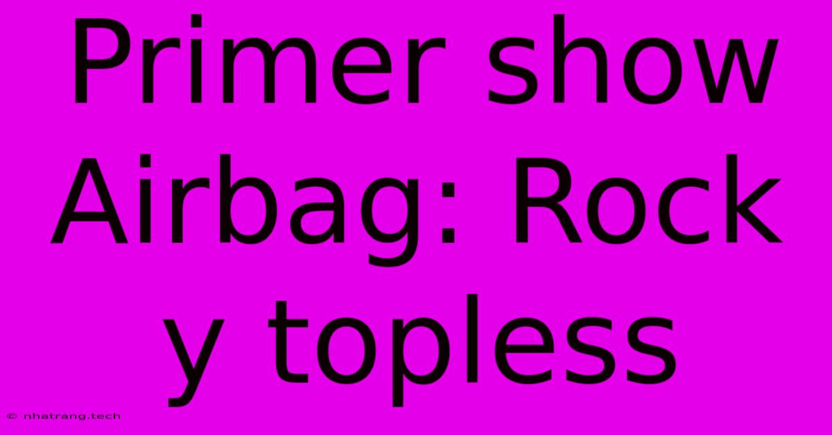 Primer Show Airbag: Rock Y Topless Primer Show Airbag: Rock Y Topless