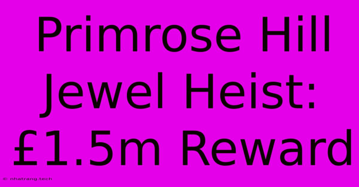 Primrose Hill Jewel Heist: £1.5m Reward