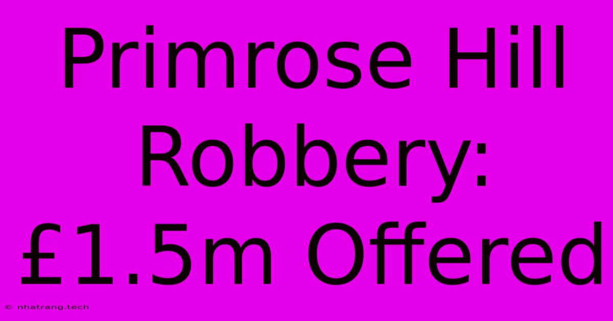 Primrose Hill Robbery: £1.5m Offered