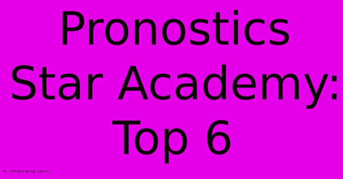 Pronostics Star Academy: Top 6 Pronostics Star Academy: Top 6